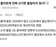 물이란 게 진짜 신기한 물질이지 않냐? 신이 만든 듯 ㄷㄷㄷㄷ