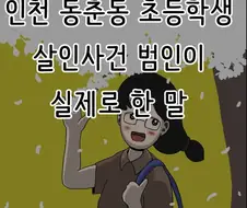 인천 동춘동 초등학생 살인사건 범인이 실제로 한 말.manhwa