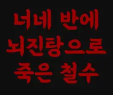 무서운이야기) 너네 반에 뇌진탕으로 죽은 철수