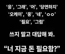 네 쓰지말고 대답해봐.