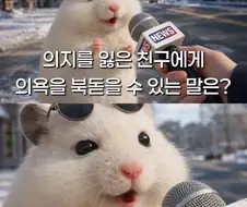 의지를 잃은 친구에 의욕을 북돋을 수 있는 말은?